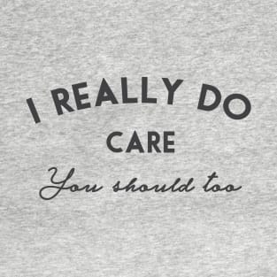 I really do care You should too T-Shirt